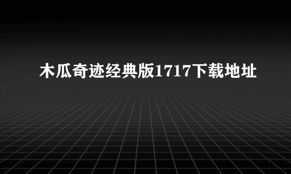 木瓜奇迹经典版1717下载地址