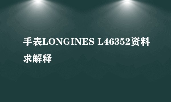 手表LONGINES L46352资料求解释