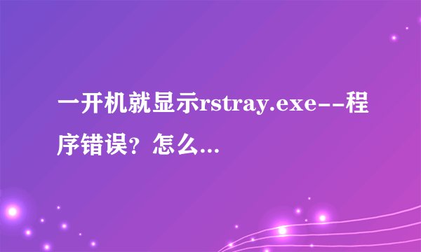 一开机就显示rstray.exe--程序错误？怎么样解决？