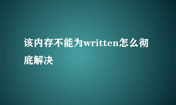 该内存不能为written怎么彻底解决