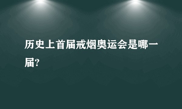 历史上首届戒烟奥运会是哪一届?