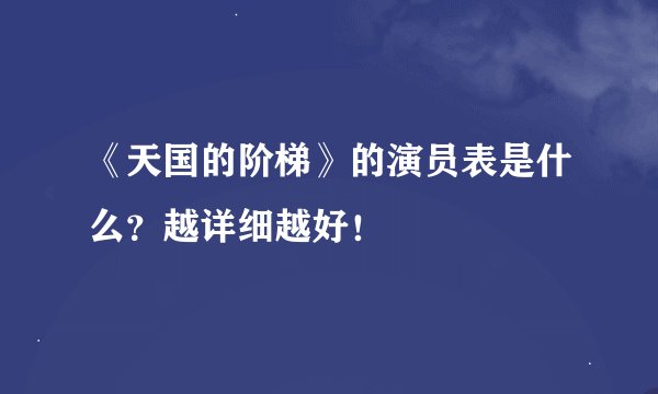 《天国的阶梯》的演员表是什么？越详细越好！