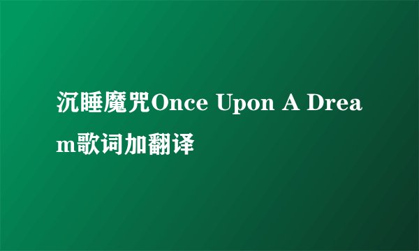 沉睡魔咒Once Upon A Dream歌词加翻译
