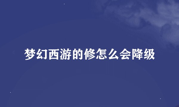 梦幻西游的修怎么会降级