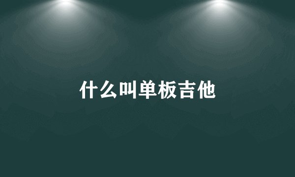 什么叫单板吉他