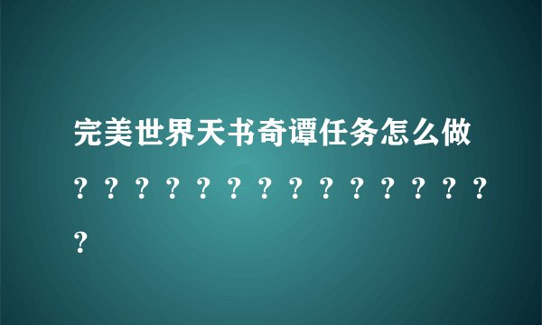 完美世界天书奇谭任务怎么做？？？？？？？？？？？？？？？
