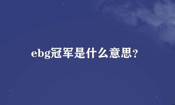 ebg冠军是什么意思？