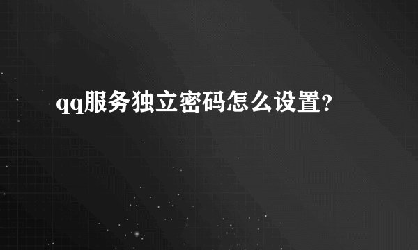 qq服务独立密码怎么设置？