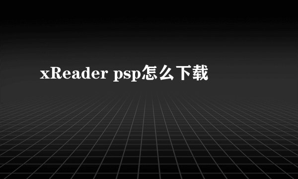 xReader psp怎么下载