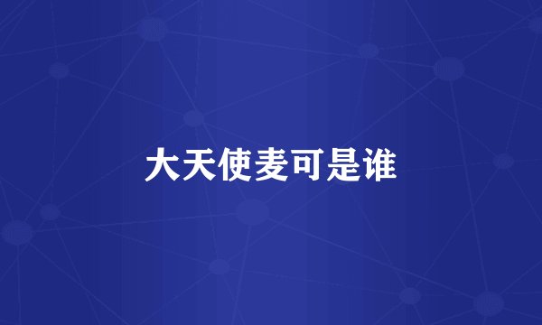 大天使麦可是谁