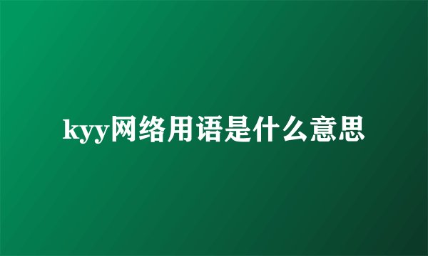 kyy网络用语是什么意思
