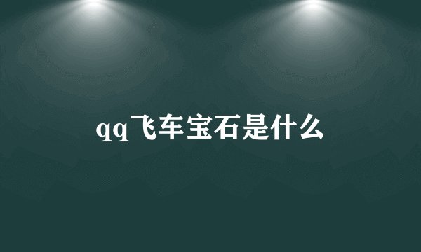 qq飞车宝石是什么