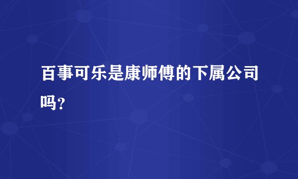 百事可乐是康师傅的下属公司吗？