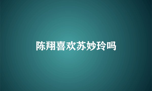 陈翔喜欢苏妙玲吗