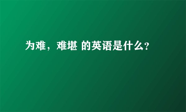 为难，难堪 的英语是什么？