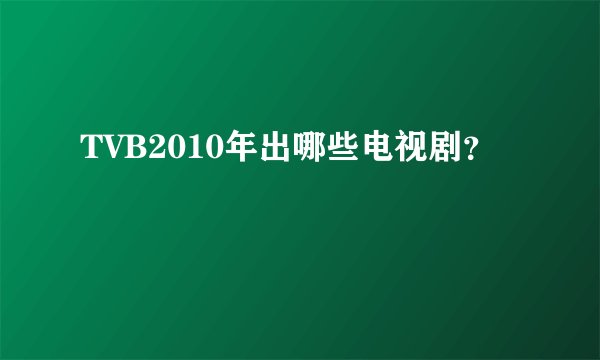 TVB2010年出哪些电视剧？