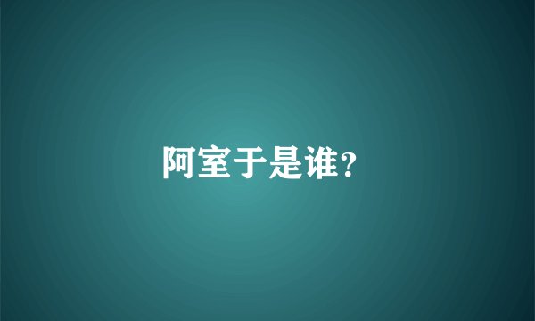 阿室于是谁？
