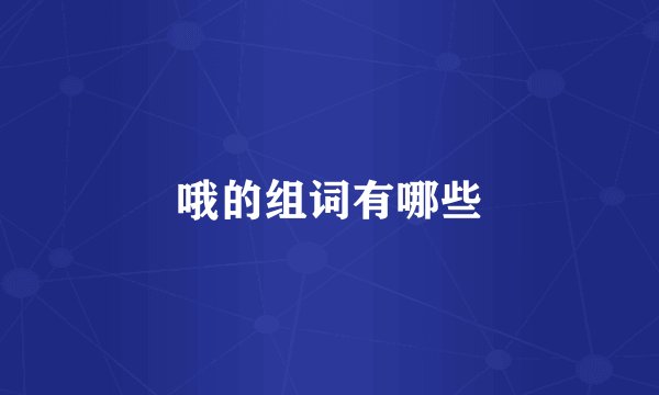 哦的组词有哪些