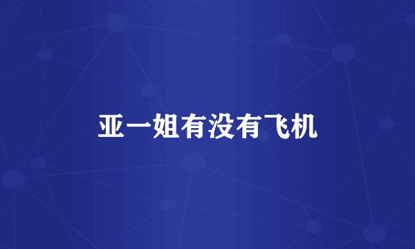 亚一姐有没有飞机