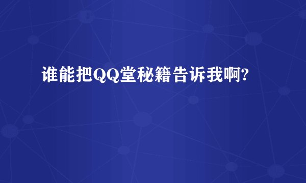 谁能把QQ堂秘籍告诉我啊?