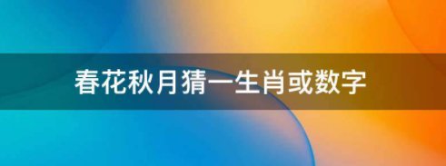 春花秋月猜一生肖或数字