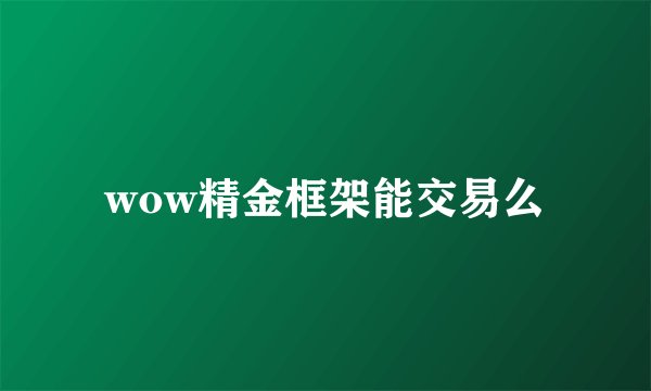wow精金框架能交易么