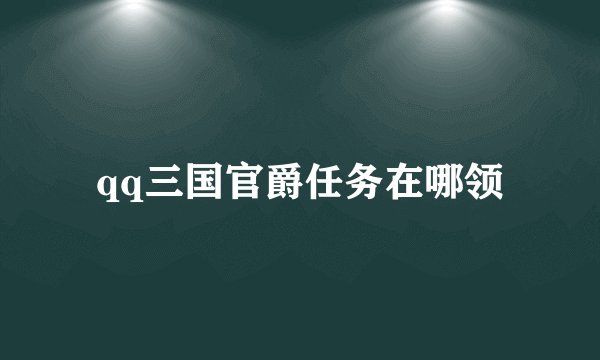 qq三国官爵任务在哪领
