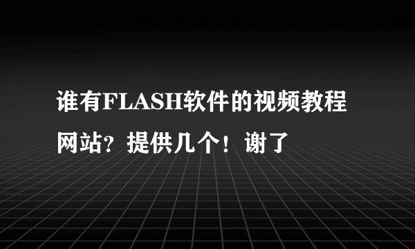 谁有FLASH软件的视频教程网站？提供几个！谢了