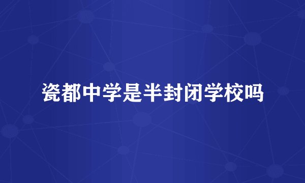 瓷都中学是半封闭学校吗