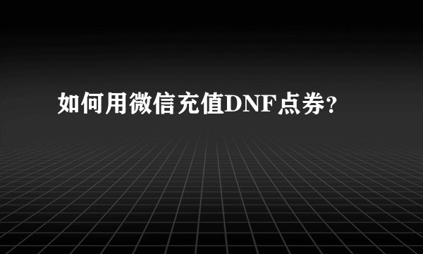 如何用微信充值DNF点券？