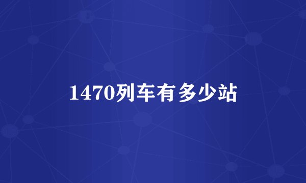 1470列车有多少站