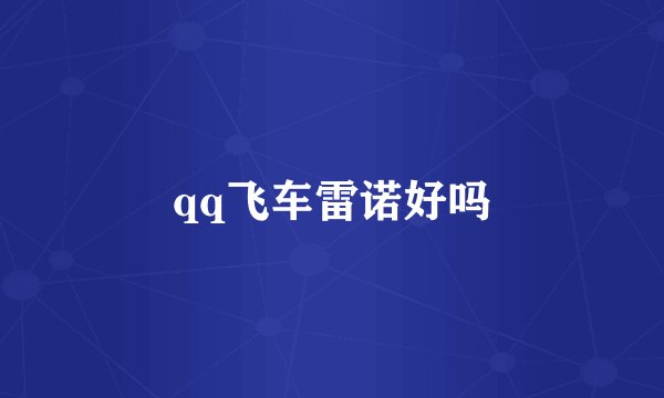 qq飞车雷诺好吗
