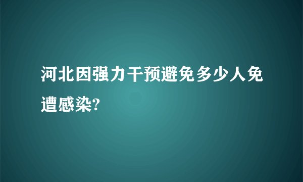 河北因强力干预避免多少人免遭感染?