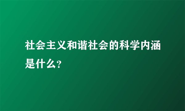 社会主义和谐社会的科学内涵是什么?