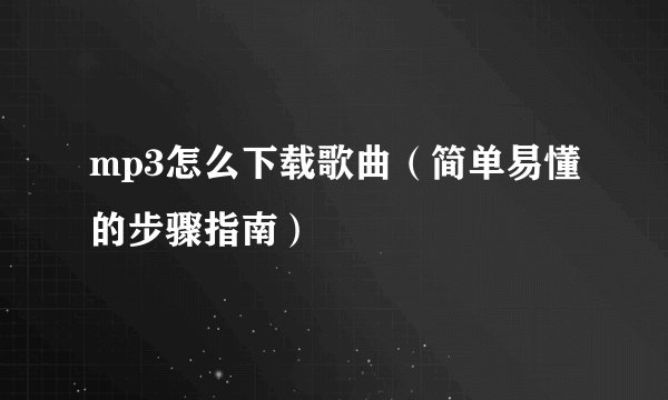 mp3怎么下载歌曲（简单易懂的步骤指南）