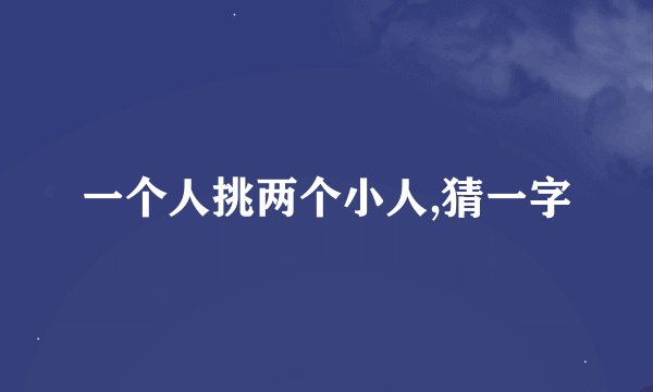 一个人挑两个小人,猜一字