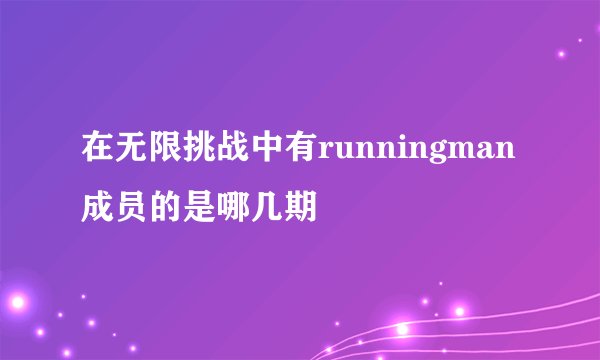 在无限挑战中有runningman成员的是哪几期