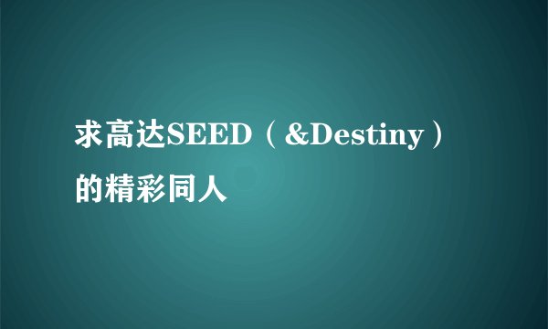 求高达SEED（&Destiny）的精彩同人