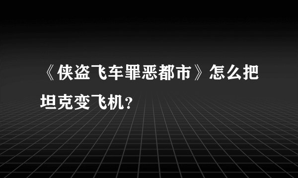 《侠盗飞车罪恶都市》怎么把坦克变飞机？