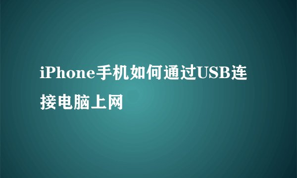 iPhone手机如何通过USB连接电脑上网
