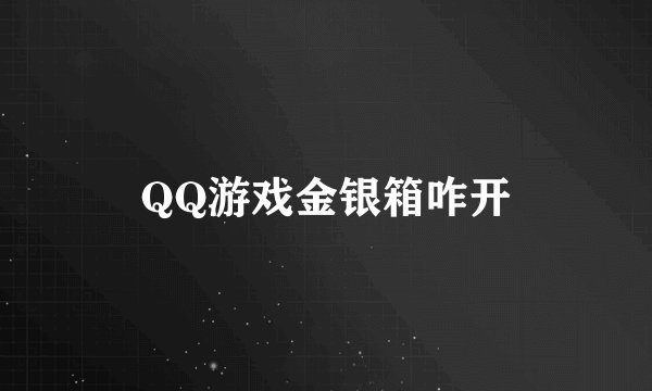 QQ游戏金银箱咋开