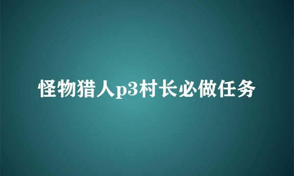 怪物猎人p3村长必做任务