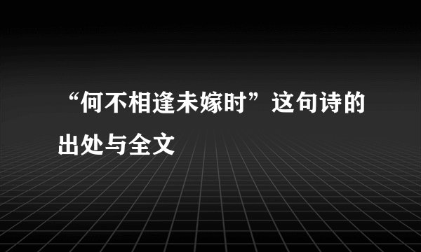 “何不相逢未嫁时”这句诗的出处与全文