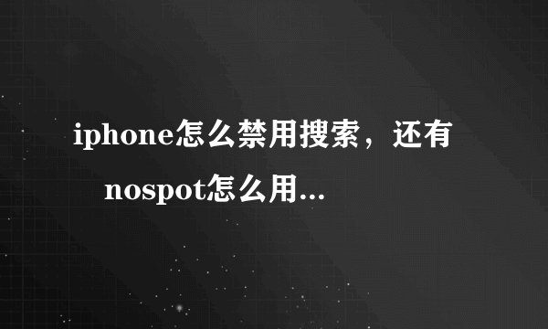 iphone怎么禁用搜索，还有　nospot怎么用？？？？？？