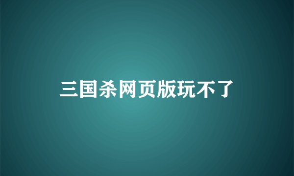 三国杀网页版玩不了