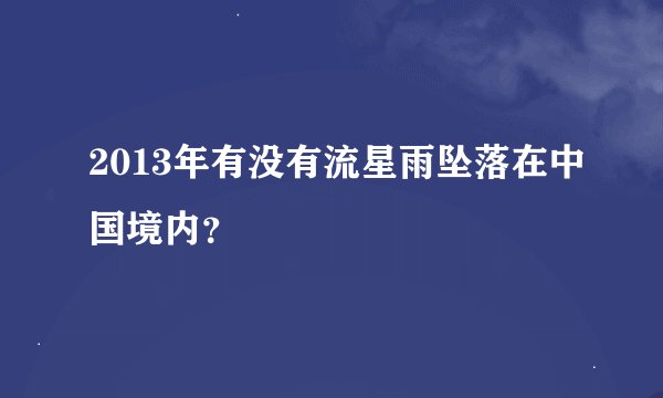 2013年有没有流星雨坠落在中国境内？