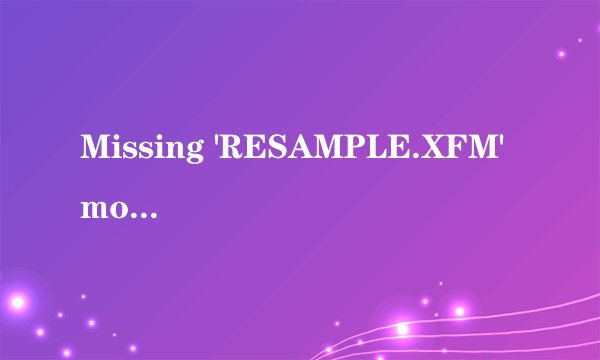 Missing 'RESAMPLE.XFM' module. Cool Edit can not change sample rates without this module.