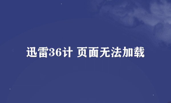 迅雷36计 页面无法加载