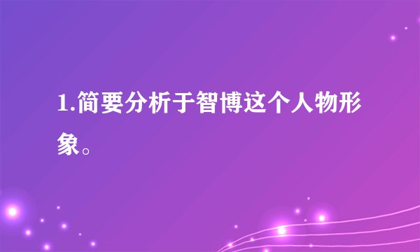 1.简要分析于智博这个人物形象。