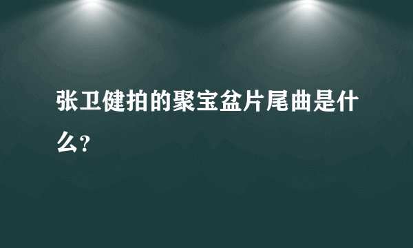 张卫健拍的聚宝盆片尾曲是什么？